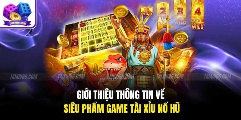 Giới thiệu thông tin về siêu phẩm game tài xỉu nổ hũ